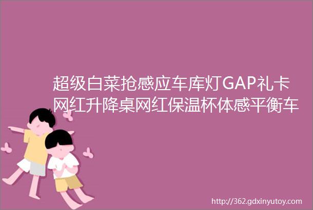 超级白菜抢感应车库灯GAP礼卡网红升降桌网红保温杯体感平衡车