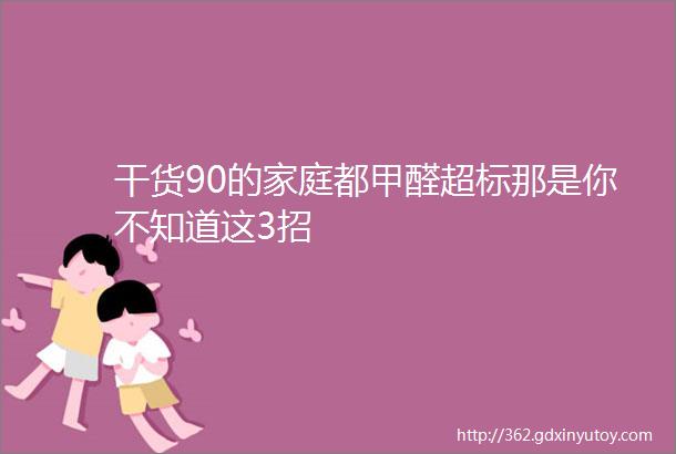 干货90的家庭都甲醛超标那是你不知道这3招