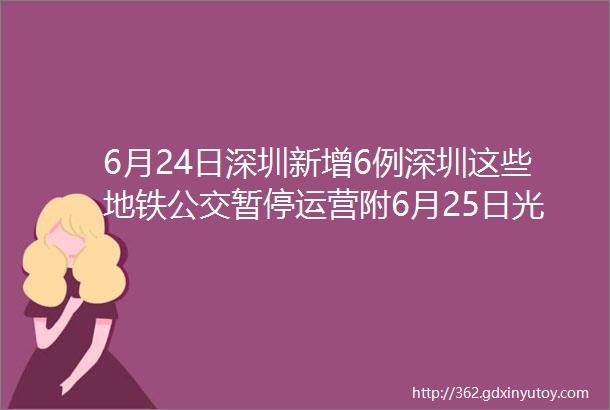 6月24日深圳新增6例深圳这些地铁公交暂停运营附6月25日光明区免费核酸采样点