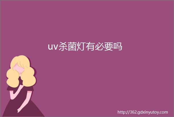 uv杀菌灯有必要吗