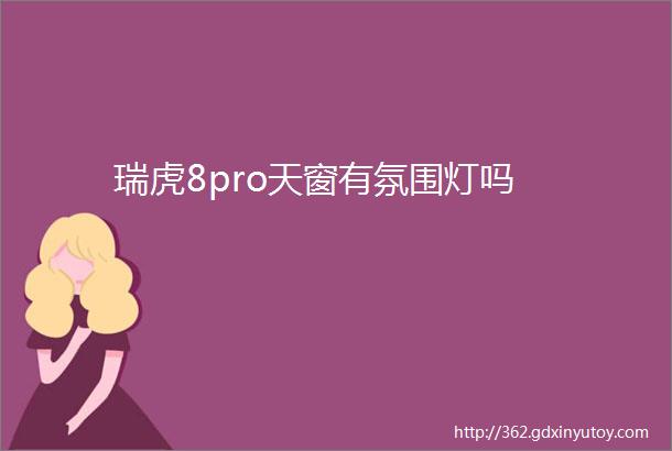 瑞虎8pro天窗有氛围灯吗