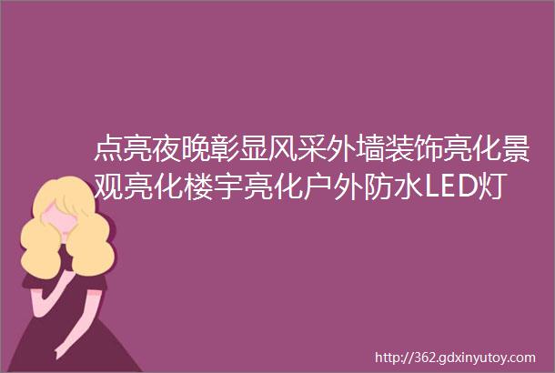 点亮夜晚彰显风采外墙装饰亮化景观亮化楼宇亮化户外防水LED灯带太阳能灯带