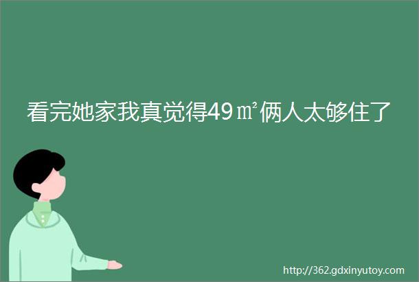 看完她家我真觉得49㎡俩人太够住了