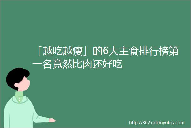 「越吃越瘦」的6大主食排行榜第一名竟然比肉还好吃