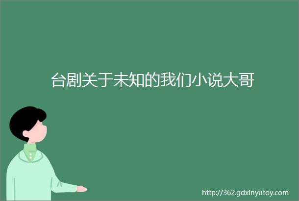 台剧关于未知的我们小说大哥