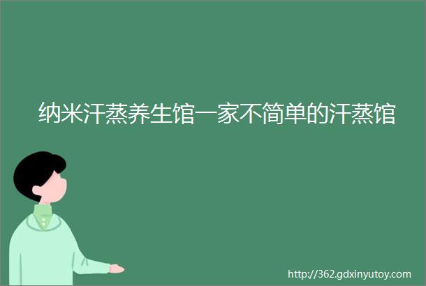 纳米汗蒸养生馆一家不简单的汗蒸馆