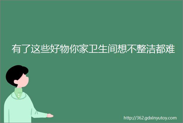 有了这些好物你家卫生间想不整洁都难