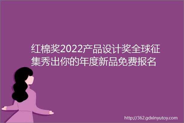 红棉奖2022产品设计奖全球征集秀出你的年度新品免费报名