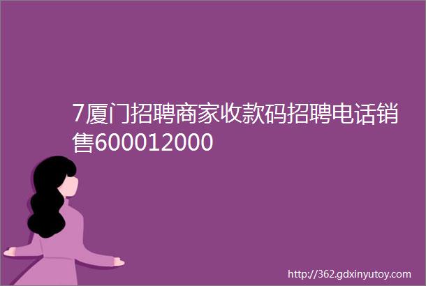 7厦门招聘商家收款码招聘电话销售600012000