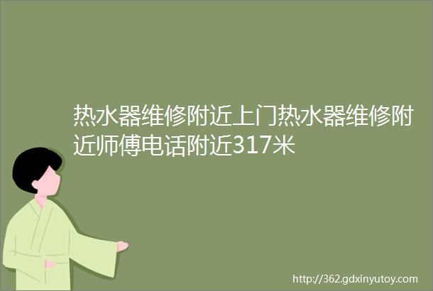 热水器维修附近上门热水器维修附近师傅电话附近317米