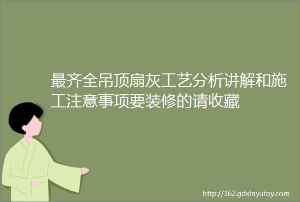 最齐全吊顶扇灰工艺分析讲解和施工注意事项要装修的请收藏