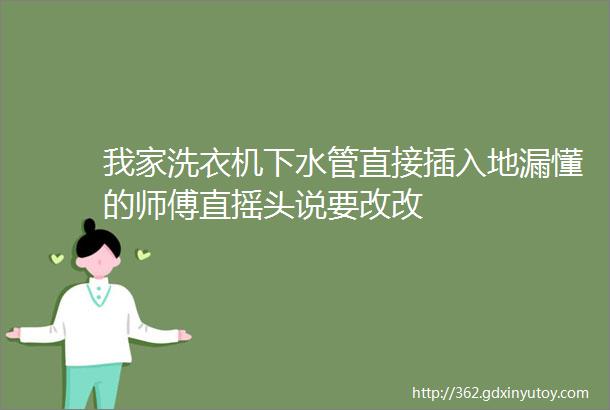 我家洗衣机下水管直接插入地漏懂的师傅直摇头说要改改