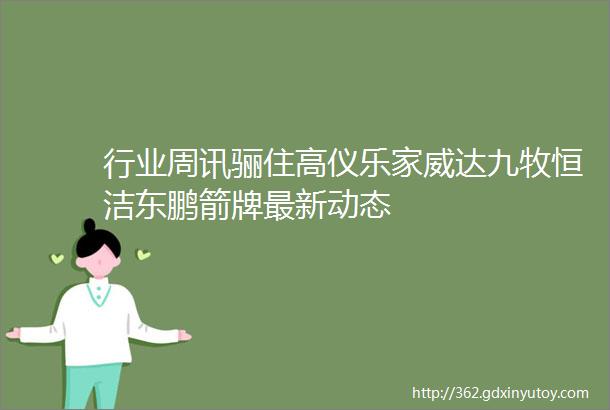 行业周讯骊住高仪乐家威达九牧恒洁东鹏箭牌最新动态