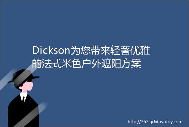 Dickson为您带来轻奢优雅的法式米色户外遮阳方案