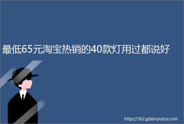 最低65元淘宝热销的40款灯用过都说好