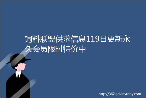 饲料联盟供求信息119日更新永久会员限时特价中