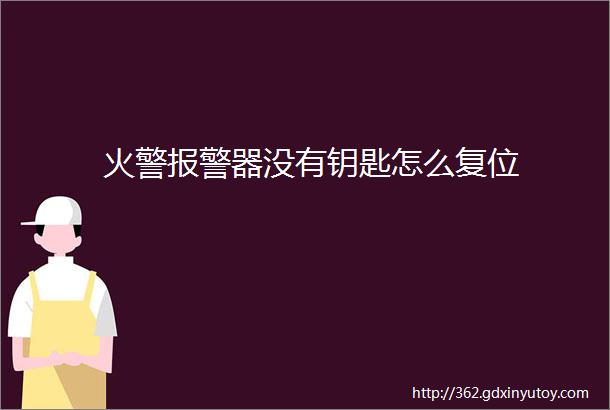 火警报警器没有钥匙怎么复位