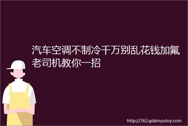 汽车空调不制冷千万别乱花钱加氟老司机教你一招