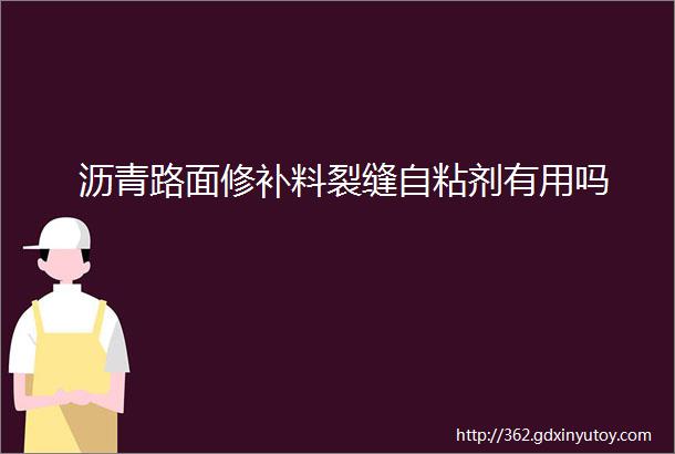 沥青路面修补料裂缝自粘剂有用吗