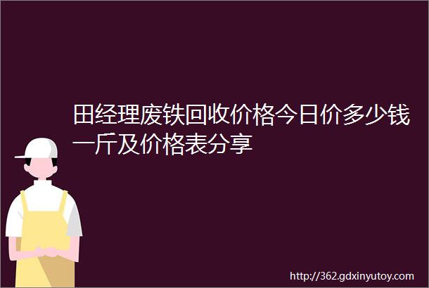 田经理废铁回收价格今日价多少钱一斤及价格表分享