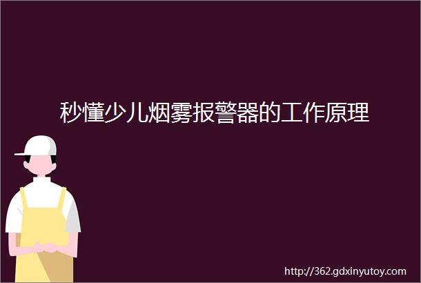 秒懂少儿烟雾报警器的工作原理