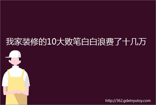 我家装修的10大败笔白白浪费了十几万