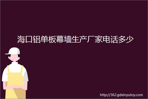 海口铝单板幕墙生产厂家电话多少