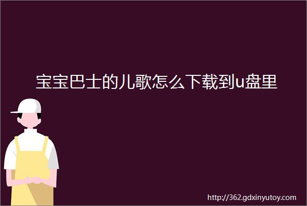 宝宝巴士的儿歌怎么下载到u盘里