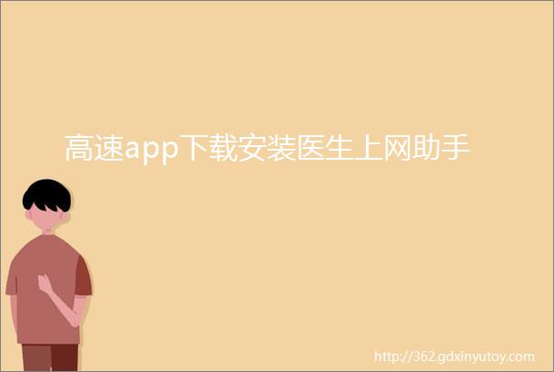 高速app下载安装医生上网助手