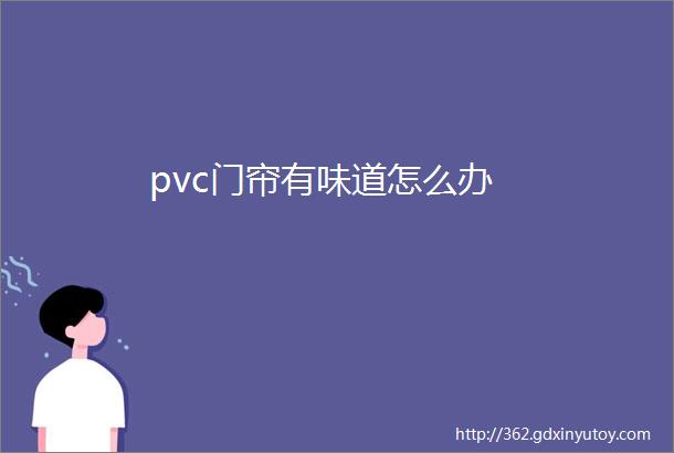 pvc门帘有味道怎么办