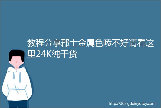 教程分享郡士金属色喷不好请看这里24K纯干货