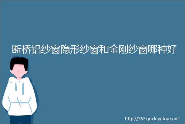 断桥铝纱窗隐形纱窗和金刚纱窗哪种好