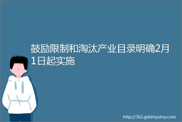 鼓励限制和淘汰产业目录明确2月1日起实施