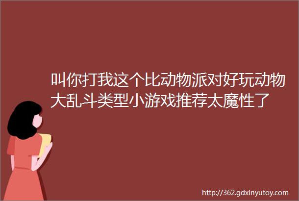 叫你打我这个比动物派对好玩动物大乱斗类型小游戏推荐太魔性了