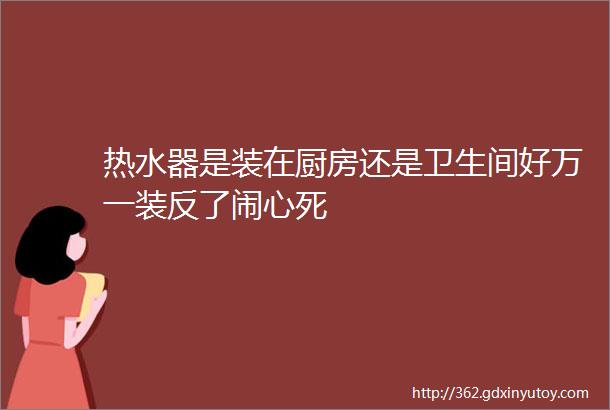 热水器是装在厨房还是卫生间好万一装反了闹心死