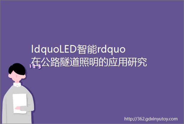 ldquoLED智能rdquo在公路隧道照明的应用研究