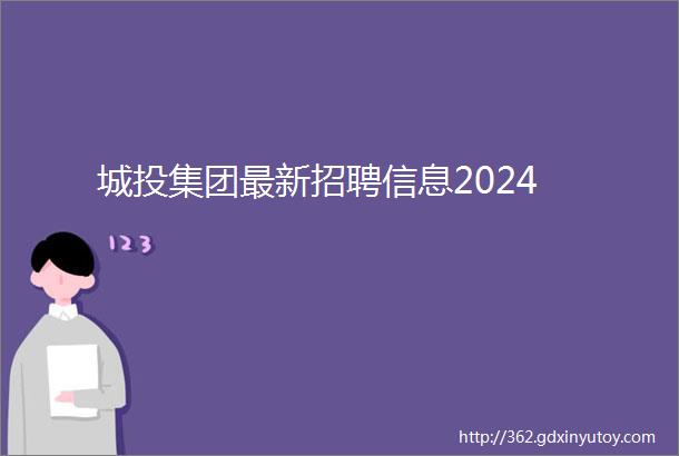 城投集团最新招聘信息2024