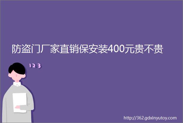 防盗门厂家直销保安装400元贵不贵