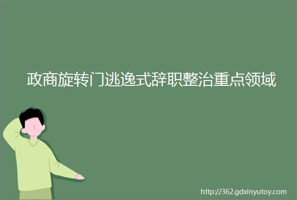 政商旋转门逃逸式辞职整治重点领域