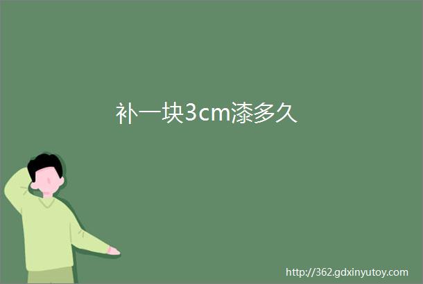 补一块3cm漆多久