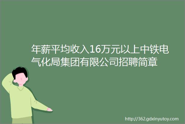 年薪平均收入16万元以上中铁电气化局集团有限公司招聘简章