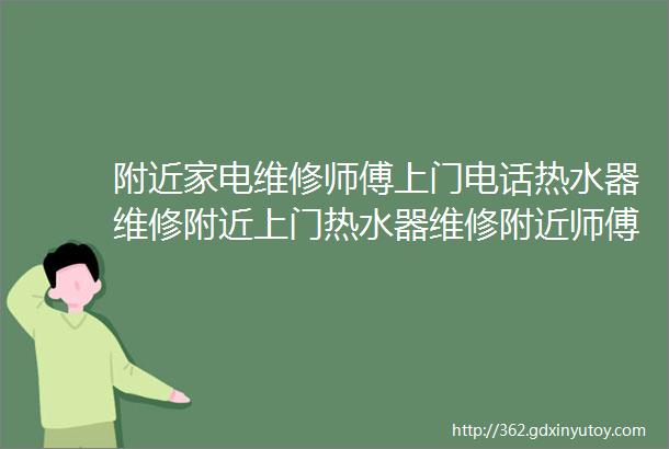 附近家电维修师傅上门电话热水器维修附近上门热水器维修附近师傅电话附近500米