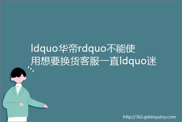 ldquo华帝rdquo不能使用想要换货客服一直ldquo迷之微笑rdquo