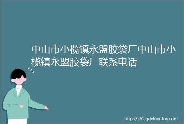 中山市小榄镇永盟胶袋厂中山市小榄镇永盟胶袋厂联系电话